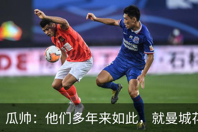瓜帅：他们多年来如此，就曼城花钱才被炒新闻